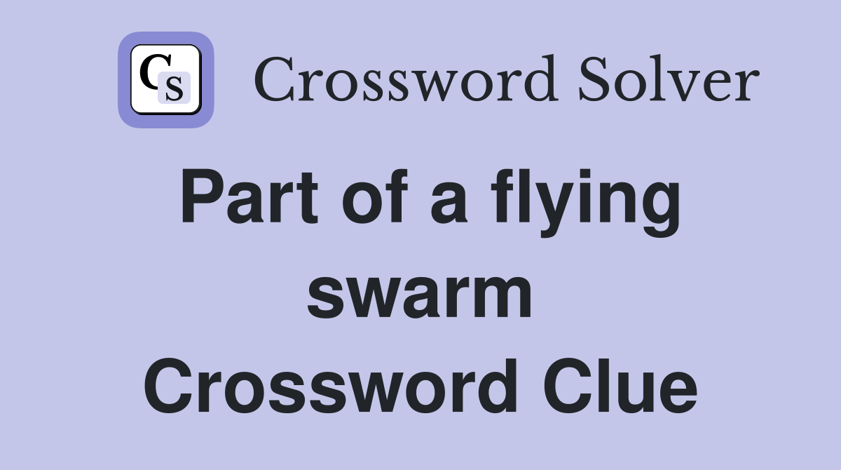 Part of a flying swarm Crossword Clue