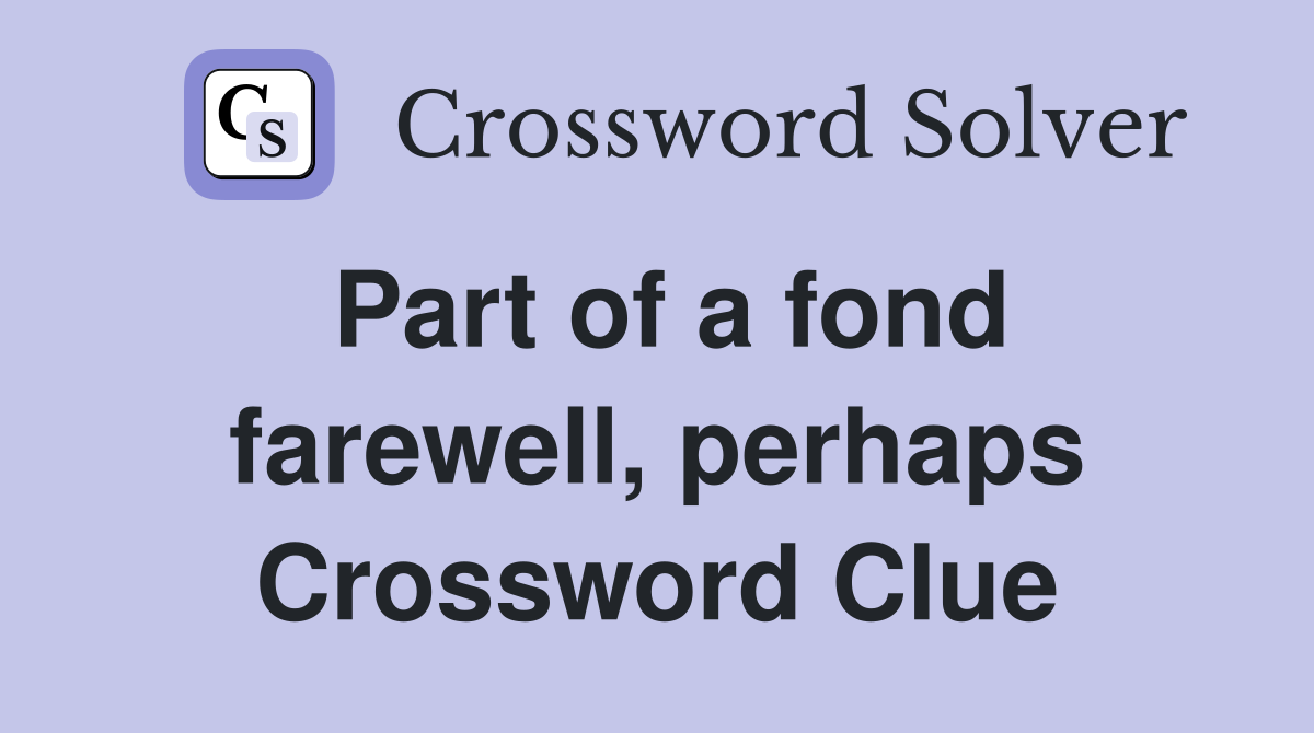 Part of a fond farewell, perhaps Crossword Clue