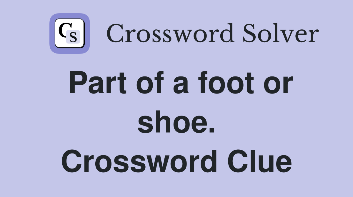 Part of a foot or shoe. Crossword Clue