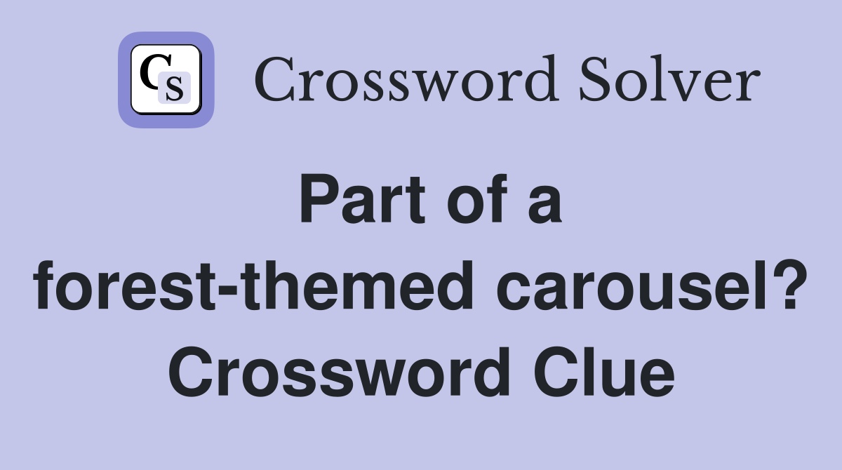 Part of a forest-themed carousel? Crossword Clue