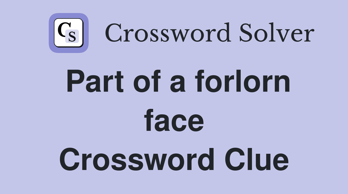 Part of a forlorn face Crossword Clue