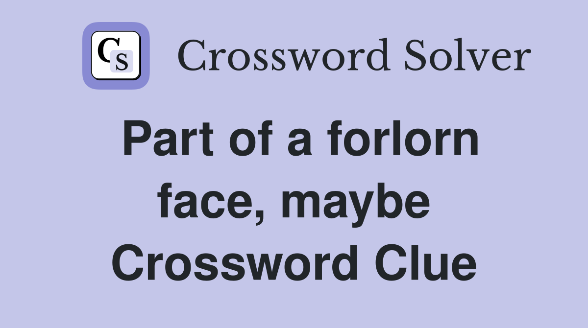 Part of a forlorn face, maybe Crossword Clue
