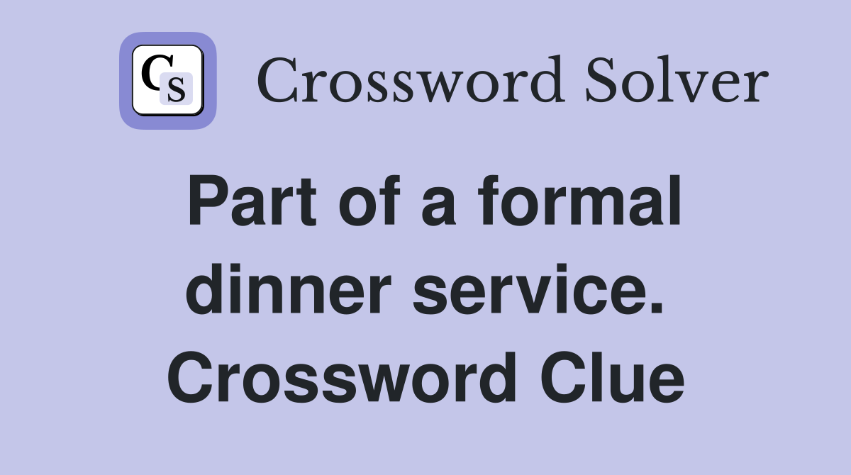 Part of a formal dinner service. Crossword Clue