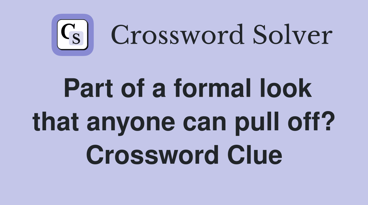 Part of a formal look that anyone can pull off? Crossword Clue