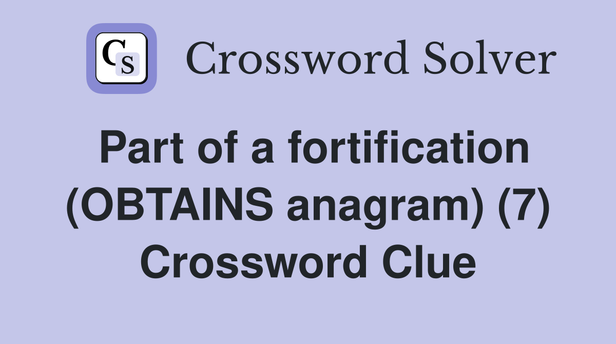 Part of a fortification (OBTAINS anagram) (7) Crossword Clue