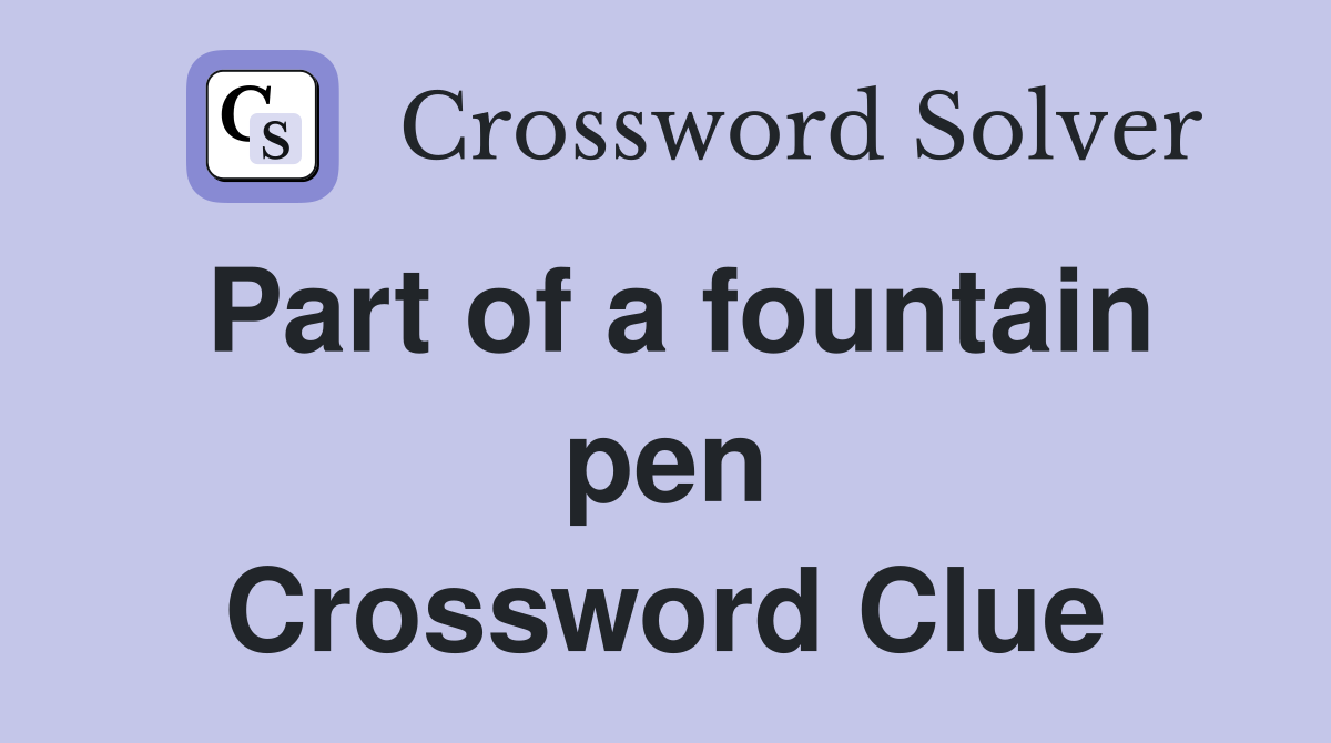 Part of a fountain pen Crossword Clue