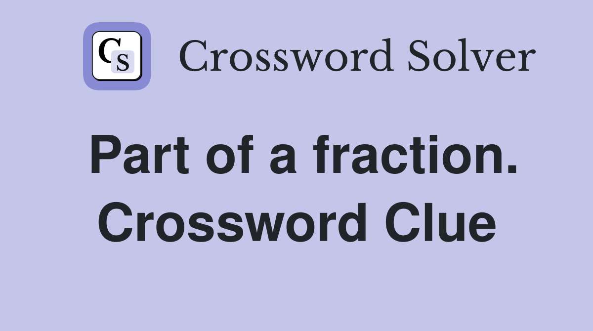 Part of a fraction. Crossword Clue
