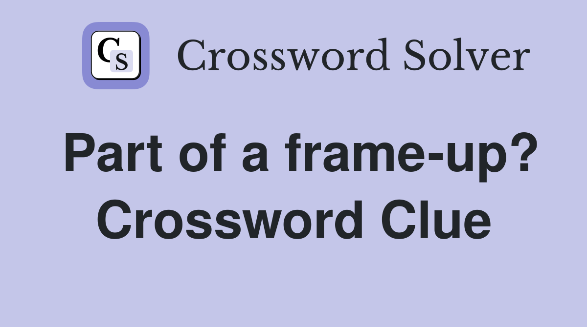 Part of a frame-up? Crossword Clue