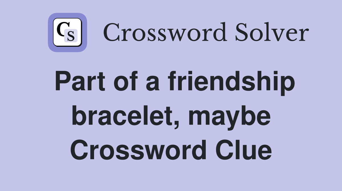 Part of a friendship bracelet, maybe Crossword Clue