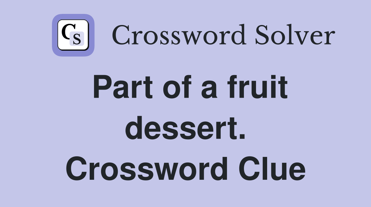 Part of a fruit dessert. Crossword Clue