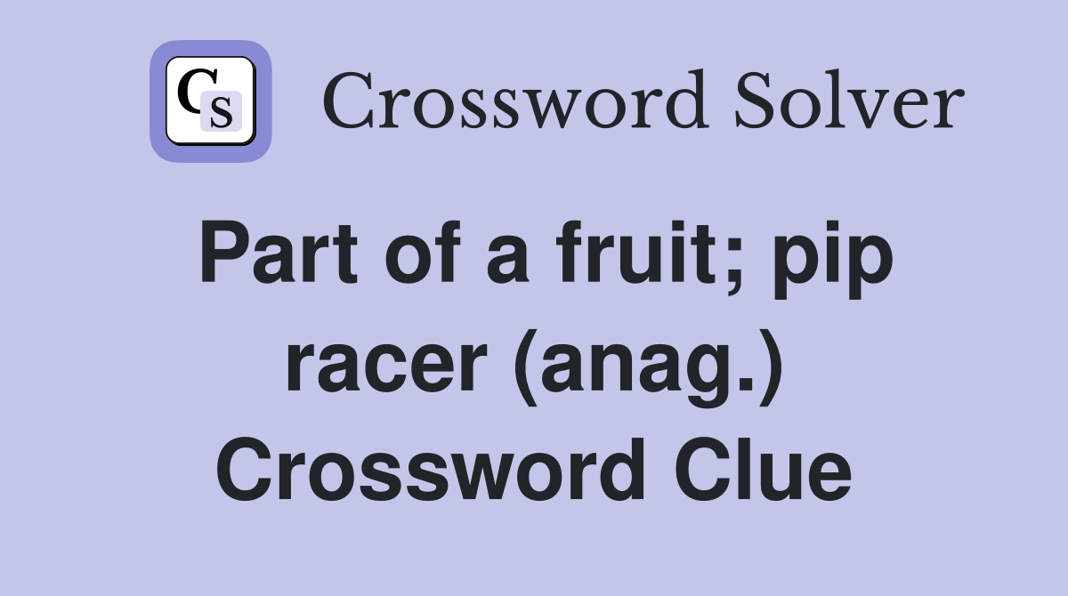 Part of a fruit; pip racer (anag.) Crossword Clue