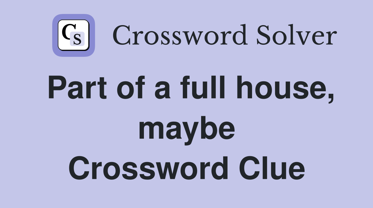 Part of a full house, maybe Crossword Clue