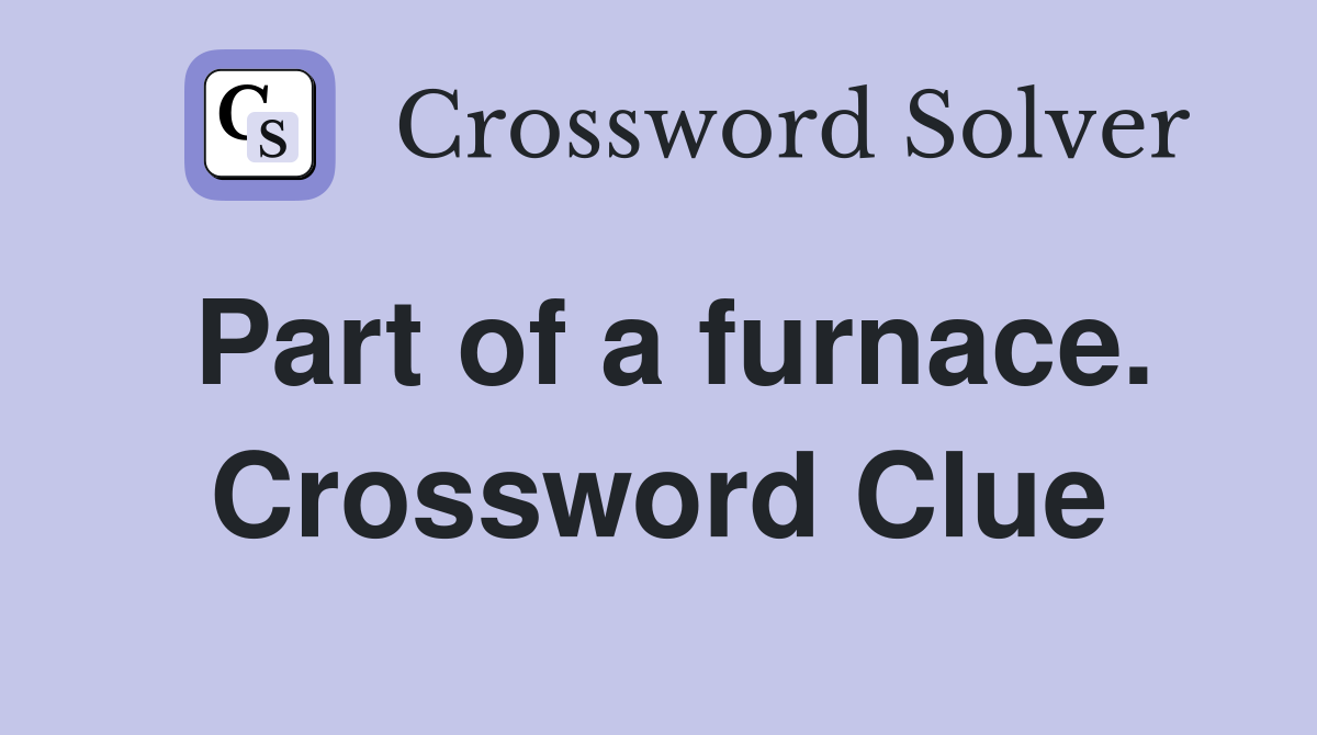 Part of a furnace. Crossword Clue