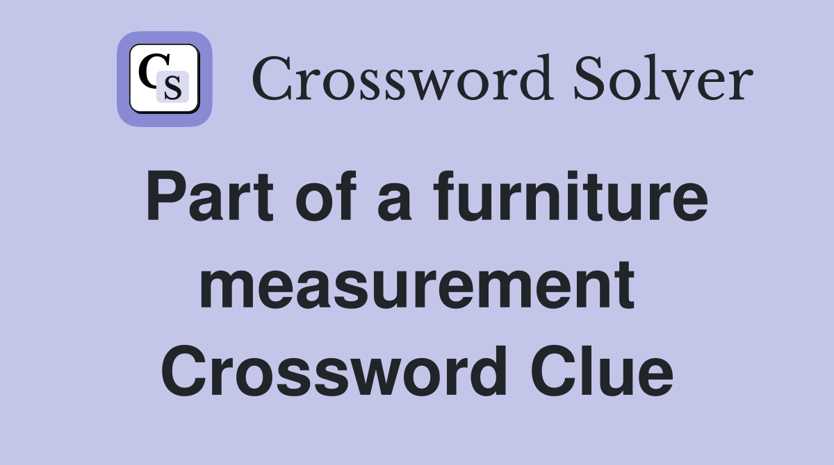 Part of a furniture measurement Crossword Clue