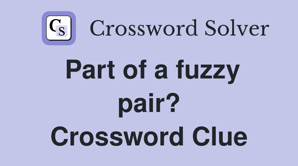 Part of a fuzzy pair? Crossword Clue
