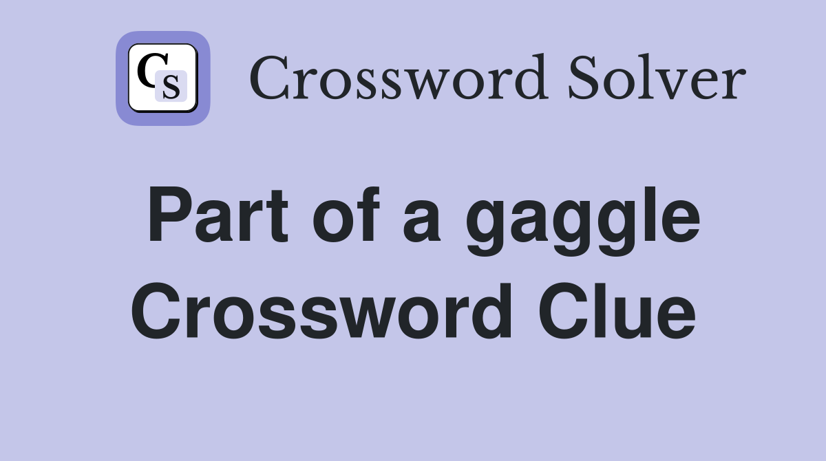 Part of a gaggle Crossword Clue