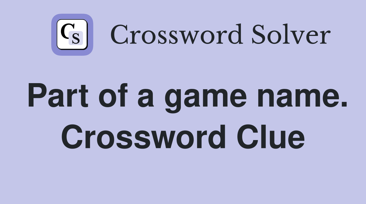 Part of a game name. Crossword Clue
