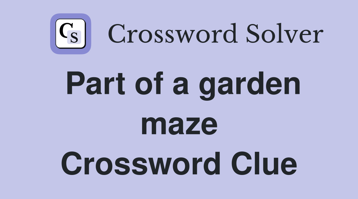 Part of a garden maze Crossword Clue
