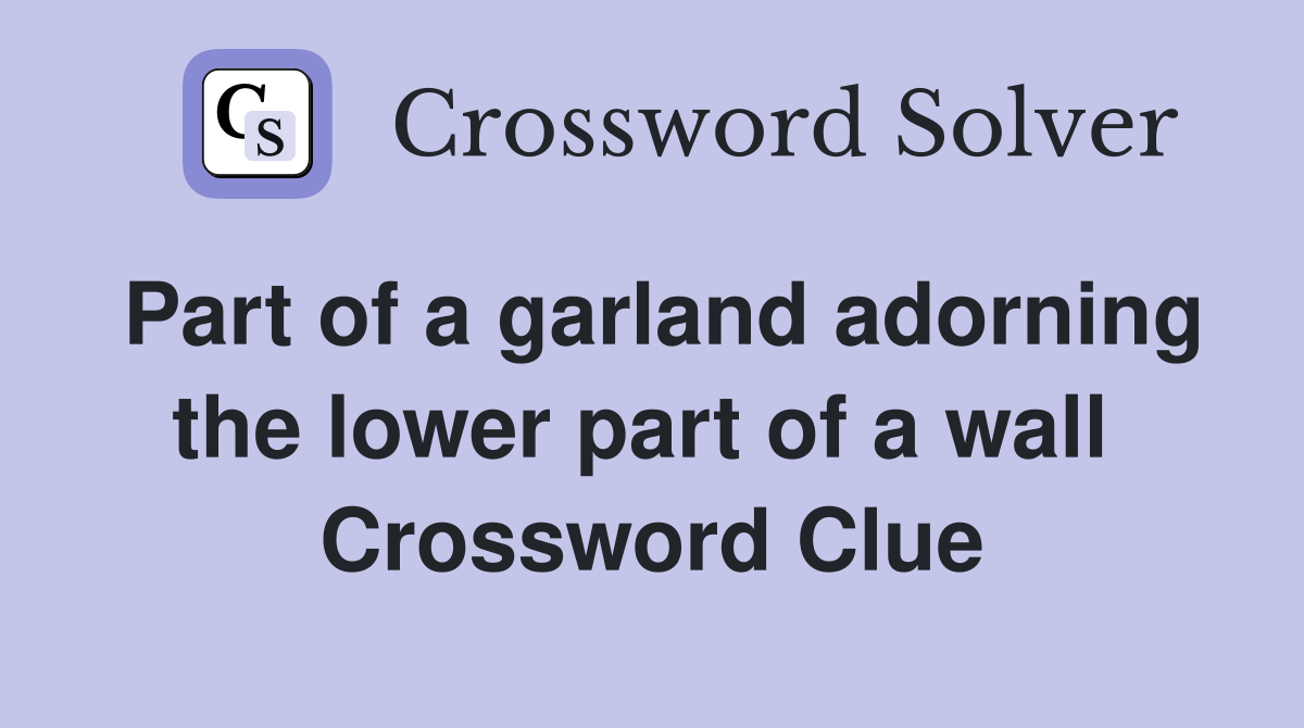 Part of a garland adorning the lower part of a wall  Crossword Clue