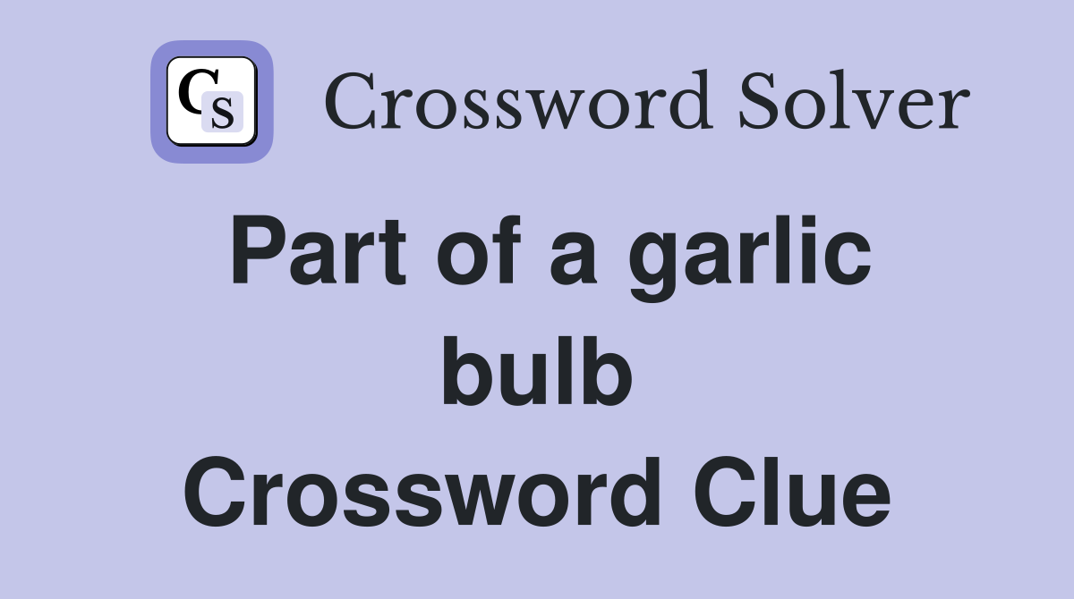 Part of a garlic bulb Crossword Clue