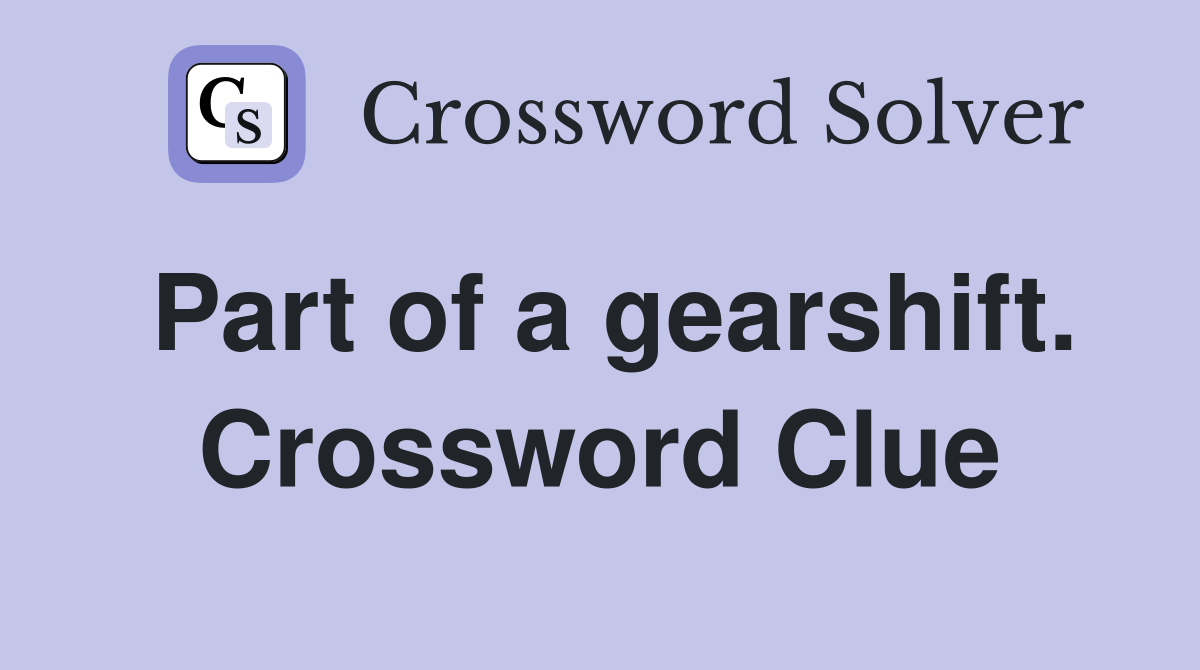 Part of a gearshift. Crossword Clue