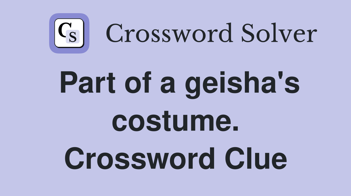 Part of a geisha's costume. Crossword Clue