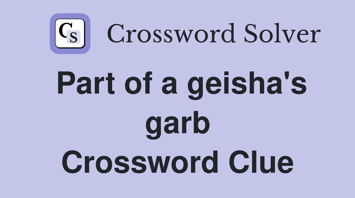 Part of a geisha's garb Crossword Clue