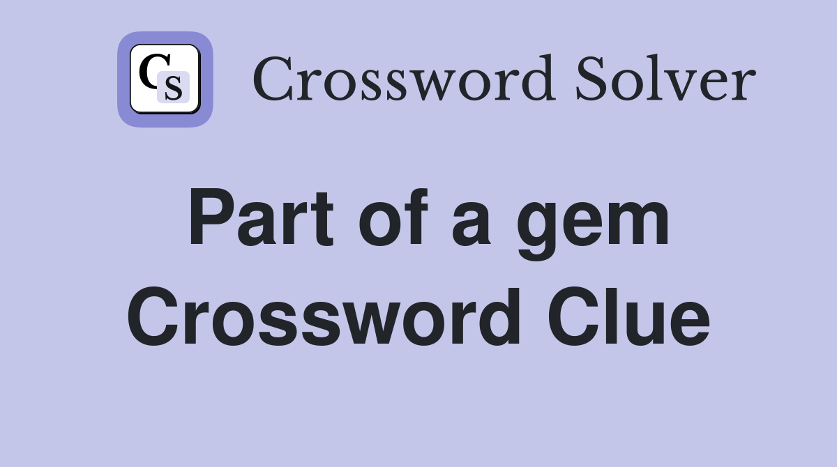 Part of a gem Crossword Clue