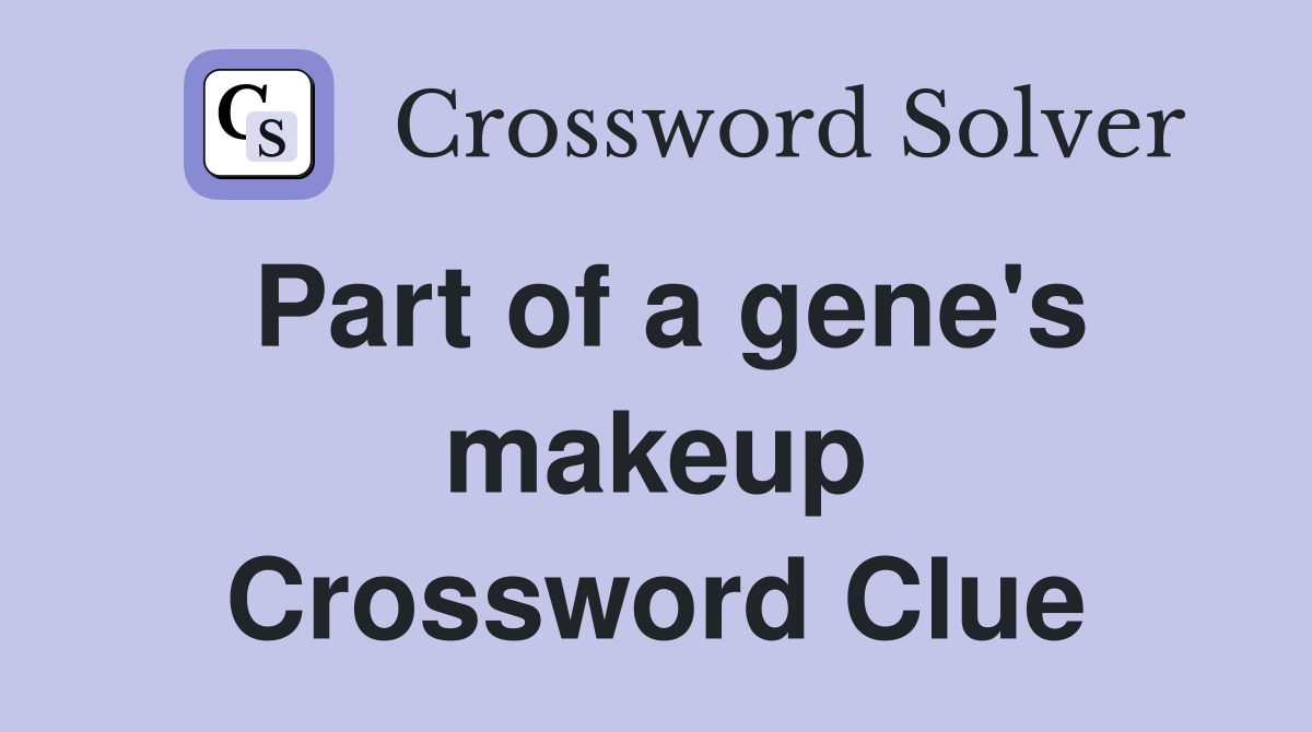 Part of a gene's makeup Crossword Clue