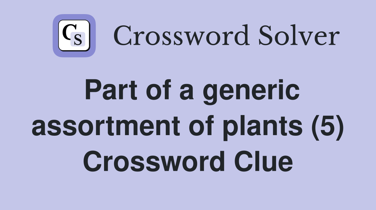 Part of a generic assortment of plants (5) Crossword Clue