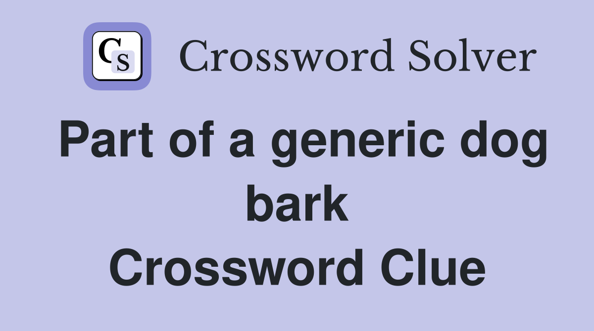 Part of a generic dog bark Crossword Clue
