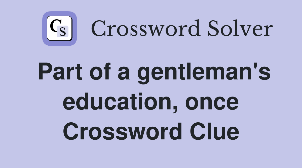 Part of a gentleman's education, once Crossword Clue