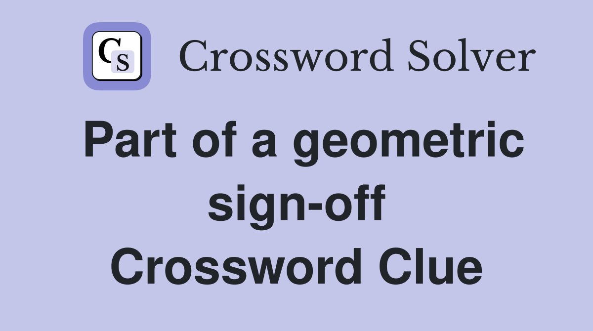 Part of a geometric sign-off Crossword Clue