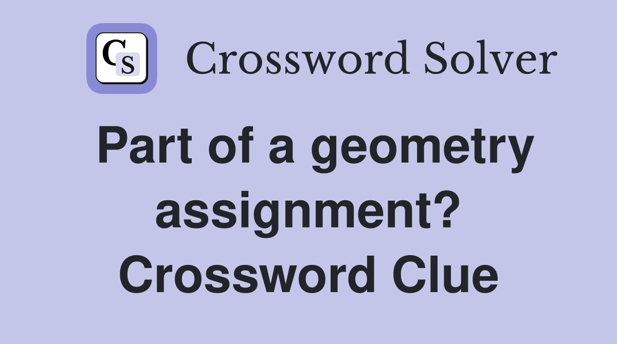 Part of a geometry assignment? Crossword Clue