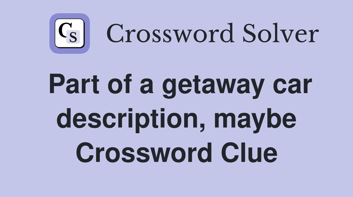 Part of a getaway car description, maybe Crossword Clue