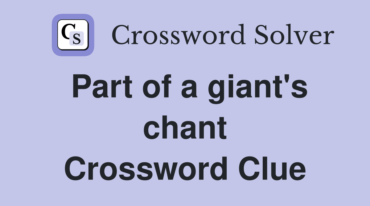 Part of a giant's chant Crossword Clue