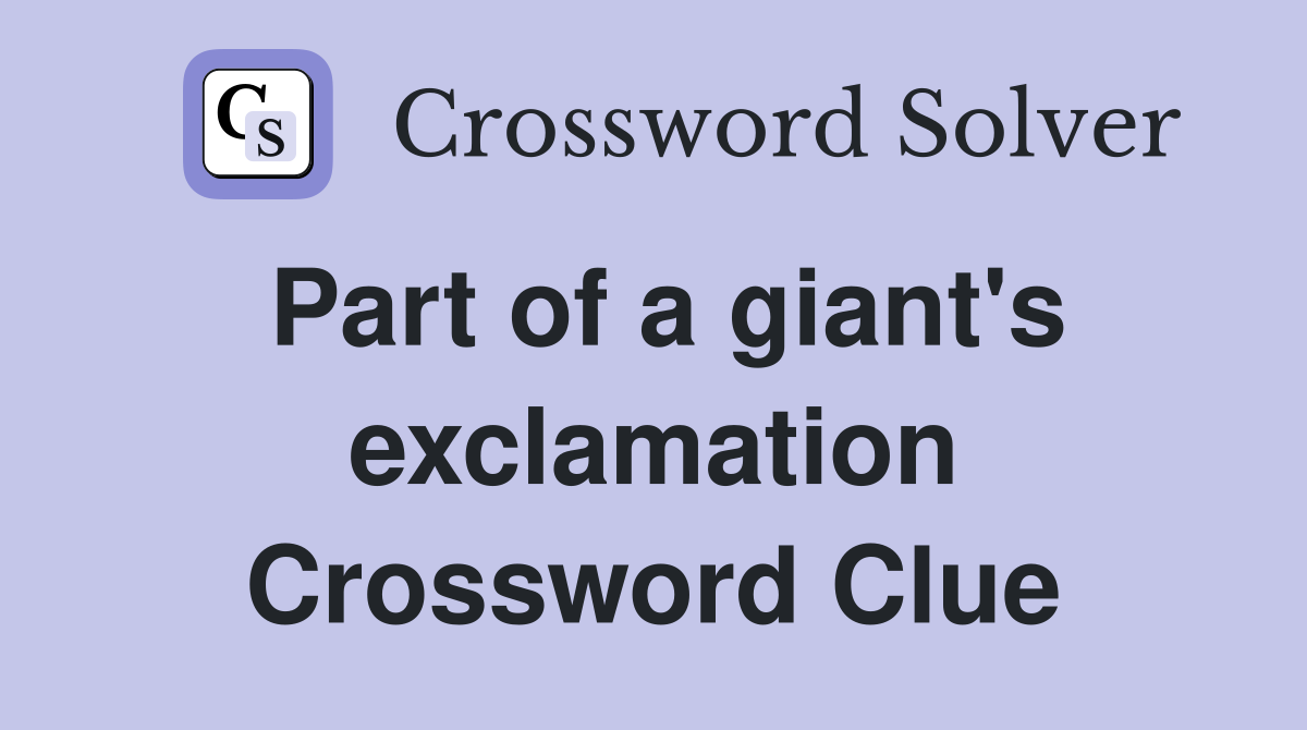 Part of a giant's exclamation Crossword Clue
