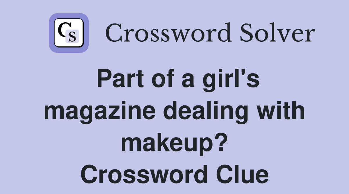 Part of a girl's magazine dealing with makeup? Crossword Clue