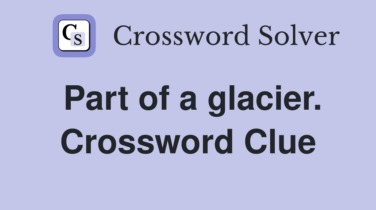 Part of a glacier. Crossword Clue