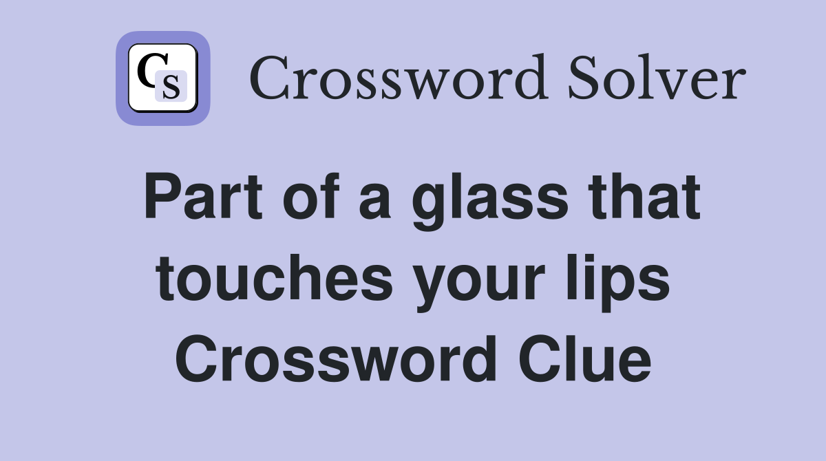 Part of a glass that touches your lips Crossword Clue