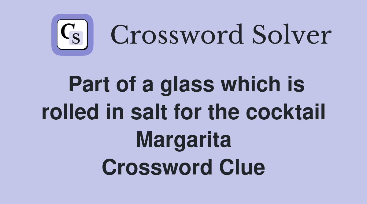 Part of a glass which is rolled in salt for the cocktail Margarita Crossword Clue