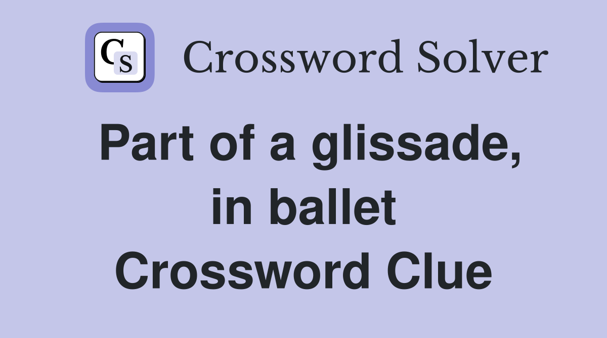 Part of a glissade, in ballet Crossword Clue