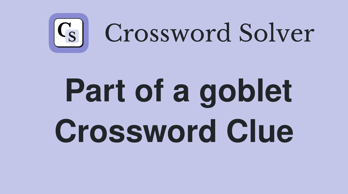 Part of a goblet Crossword Clue