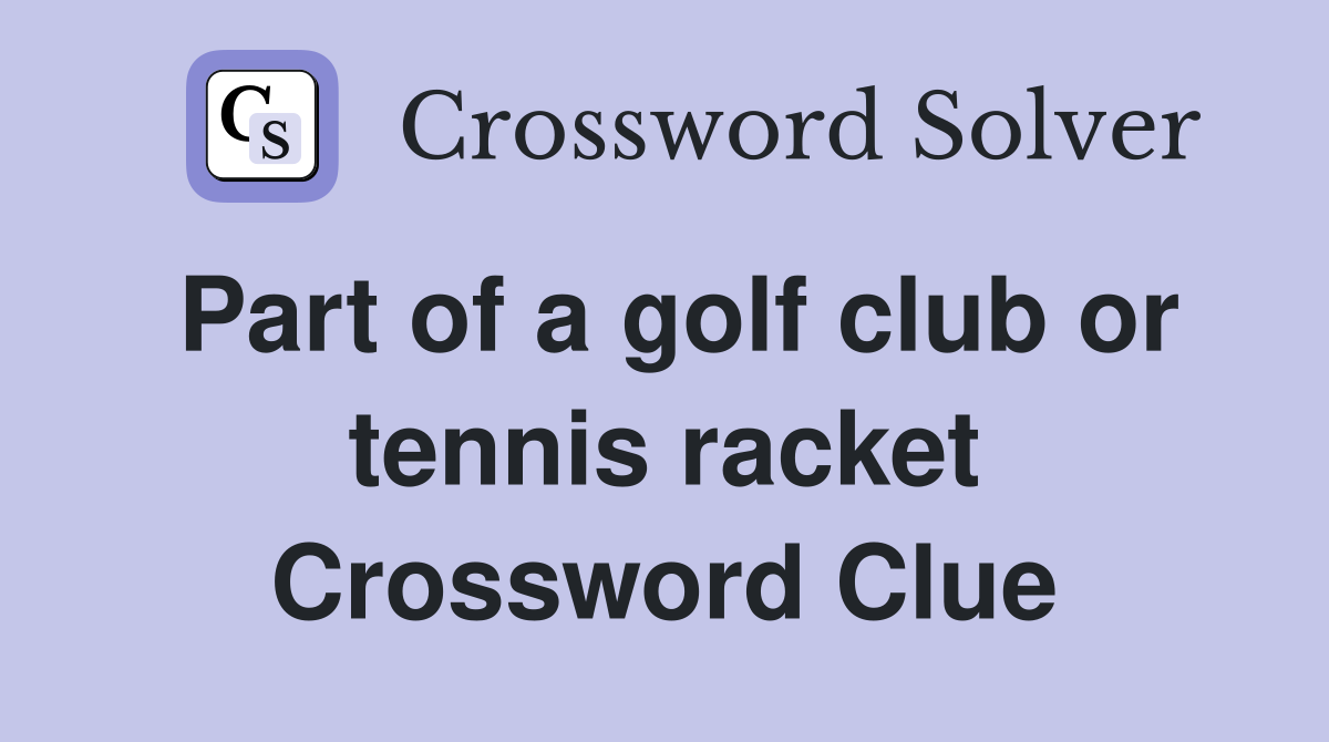 Part of a golf club or tennis racket Crossword Clue