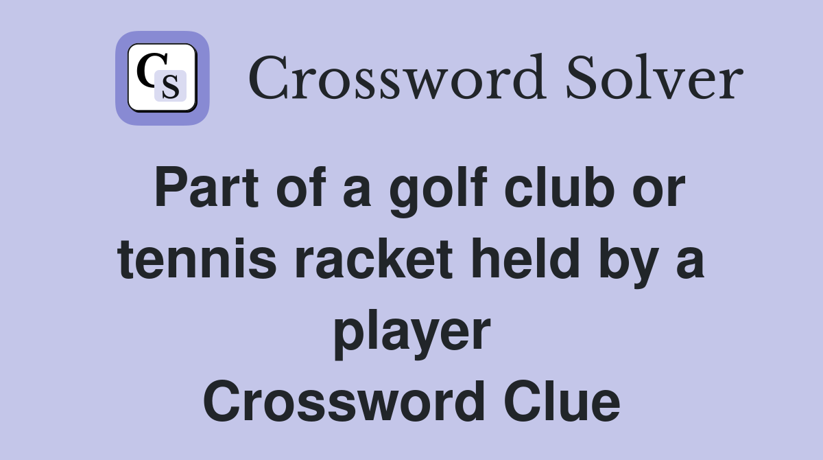 Part of a golf club or tennis racket held by a player Crossword Clue