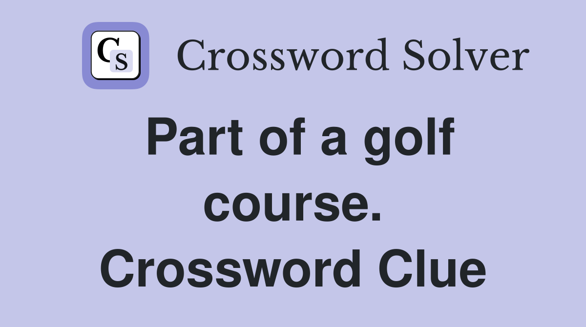 Part of a golf course. Crossword Clue