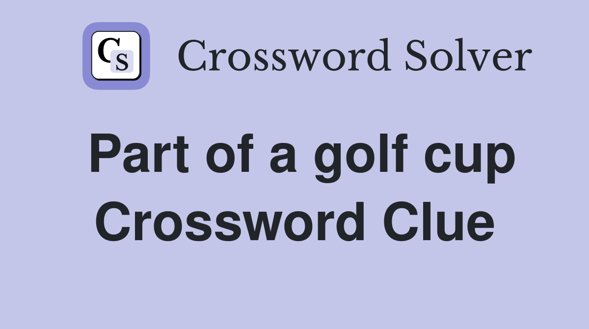Part of a golf cup Crossword Clue