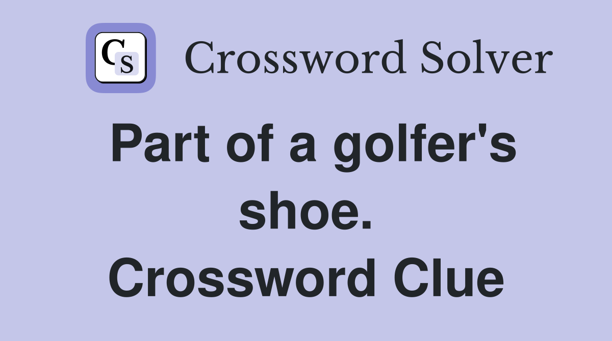 Part of a golfer's shoe. Crossword Clue