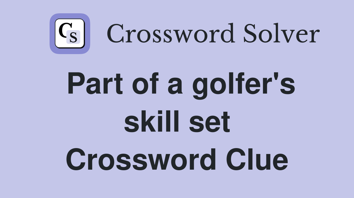 Part of a golfer's skill set Crossword Clue