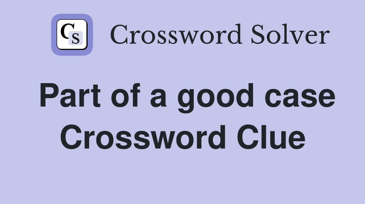 Part of a good case Crossword Clue